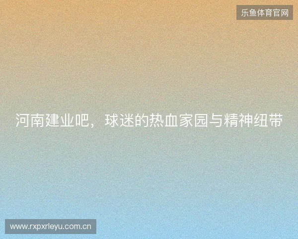河南建业吧，球迷的热血家园与精神纽带